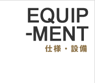 EQUIPMENT 仕様・設備